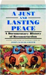 A JUST AND LASTING PEACE: A Documentary History of Reconstruction