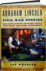 ABRAHAM LINCOLN CIVIL WAR STORIES: Heartwarming Stories About Our Most Beloved President
