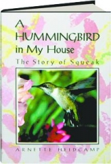 A HUMMINGBIRD IN MY HOUSE: The Story of Squeak
