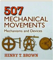 507 MECHANICAL MOVEMENTS: Mechanisms and Devices