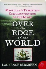 OVER THE EDGE OF THE WORLD: Magellan's Terrifying Circumnavigation of the Globe