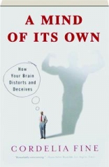 A MIND OF ITS OWN: How Your Brain Distorts and Deceives