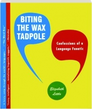 BITING THE WAX TADPOLE: Confessions of a Language Fanatic