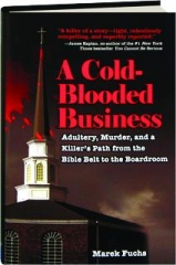 A COLD-BLOODED BUSINESS: Adultery, Murder, and a Killer's Path from the Bible Belt to the Boardroom