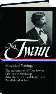 The Mississippi writings of Mark Twain, The Adventures of Tom Sawyer, Life on the Mississippi, The Adventures of Huckleberry Finn Mark Twain