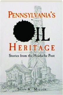 Pennsylvania's Oil Heritage: Stories from the Headache Post Sean K. Miller