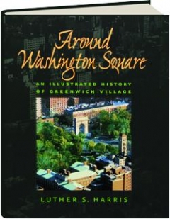Around Washington Square: An Illustrated History of Greenwich Village Luther S. Harris
