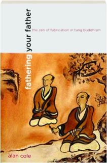 FATHERING YOUR FATHER: The Zen of Fabrication in Tang Buddhism