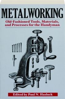 METALWORKING: Old-Fashioned Tools, Materials, and Processes for the Handyman
