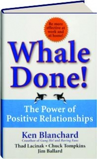 Whale Done! The Power of Positive Relationships et al Ken Blanchard