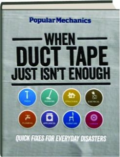 Popular Mechanics When Duct Tape Just Isn't Enough: Quick Fixes for Everyday Disasters C. J. Petersen