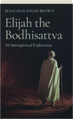 ELIJAH THE BODHISATTVA: An Interspiritual Exploration