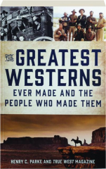 THE GREATEST WESTERNS EVER MADE AND THE PEOPLE WHO MADE THEM