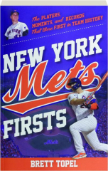 NEW YORK METS FIRSTS: The Players, Moments, and Records That Were First in Team History