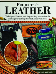 PROJECTS IN LEATHER: Techniques, Patterns, and Step-by-Step Instructions for Making over 20 Projects with Endless Variations