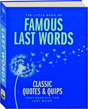 THE LITTLE BOOK OF FAMOUS LAST WORDS: Classic Quotes & Quips