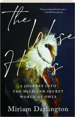 THE WISE HOURS: A Journey into the Wild and Secret World of Owls