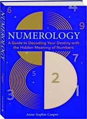 NUMEROLOGY: A Guide to Decoding Your Destiny with the Hidden Meaning of Numbers