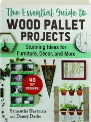 THE ESSENTIAL GUIDE TO WOOD PALLET PROJECTS: Stunning Ideas for Furniture, Decor, and More