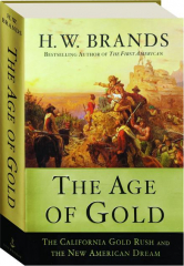 THE AGE OF GOLD: The California Gold Rush and the New American Dream