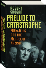 PRELUDE TO CATASTROPHE: FDR's Jews and the Menace of Nazism