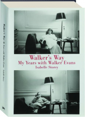 WALKER'S WAY: My Years with Walker Evans