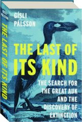 THE LAST OF ITS KIND: The Search for the Great Auk and the Discovery of Extinction
