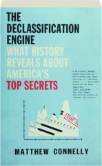 THE DECLASSIFICATION ENGINE: What History Reveals About America's Top Secrets