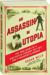 AN ASSASSIN IN UTOPIA: The True Story of a Nineteenth-Century Sex Cult and a President's Murder