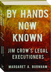 BY HANDS NOW KNOWN: Jim Crow's Legal Executioners