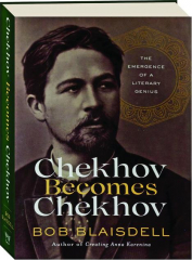 CHEKHOV BECOMES CHEKHOV: The Emergence of a Literary Genius