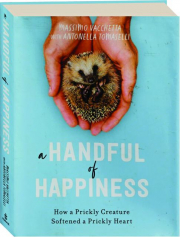 A HANDFUL OF HAPPINESS: How a Prickly Creature Softened a Prickly Heart