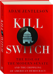 KILL SWITCH: The Rise of the Modern Senate and the Crippling of American Democracy