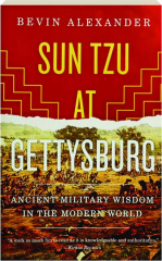 SUN TZU AT GETTYSBURG: Ancient Military Wisdom in the Modern World
