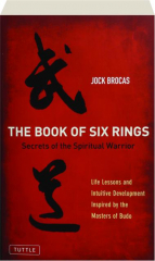 THE BOOK OF SIX RINGS: Secrets of the Spiritual Warrior