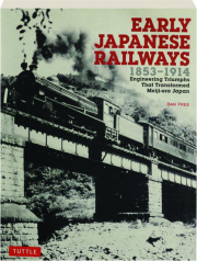 EARLY JAPANESE RAILWAYS 1853-1914: Engineering Triumphs That Transformed Meiji-era Japan
