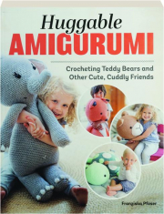 HUGGABLE AMIGURUMI: Crocheting Teddy Bears and Other Cute, Cuddly Friends