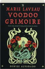 MARIE LAVEAU VOODOO GRIMOIRE: Rituals, Recipes, and Spells for Healing, Protection, Beauty, Love, and More