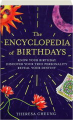 THE ENCYCLOPEDIA OF BIRTHDAYS: Know Your Birthday, Discover Your True Personality, Reveal Your Destiny