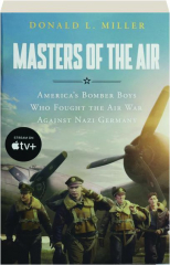 MASTERS OF THE AIR: America's Bomber Boys Who Fought the Air War Against Nazi Germany