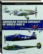 AMERICAN FIGHTER AIRCRAFT OF WORLD WAR II, 1941-45: Technical Guide