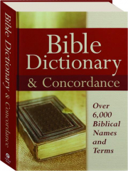 BIBLE DICTIONARY & CONCORDANCE: Over 6,000 Bibical Names and Terms