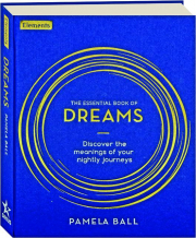 THE ESSENTIAL BOOK OF DREAMS: Discover the Meanings of Your Nightly Journeys