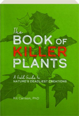 THE BOOK OF KILLER PLANTS: A Field Guide to Nature's Deadliest Creations