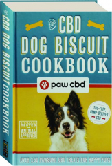 THE CBD DOG BISCUIT COOKBOOK: Over 150 Pawsome CBD Treats for Happy Pups