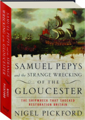 SAMUEL PEPYS AND THE STRANGE WRECKING OF THE GLOUCESTER: The Shipwreck That Shocked Restoration Britain