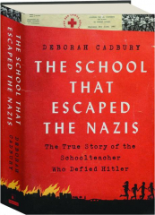 THE SCHOOL THAT ESCAPED THE NAZIS: The True Story of the Schoolteacher Who Defied Hitler