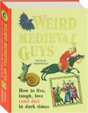 WEIRD MEDIEVAL GUYS: How to Live, Laugh, Love (and Die) in Dark Times