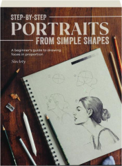 STEP-BY-STEP PORTRAITS FROM SIMPLE SHAPES: A Beginner's Guide to Drawing Faces in Proportion