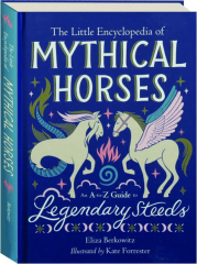 THE LITTLE ENCYCLOPEDIA OF MYTHICAL HORSES: An A-to-Z Guide to Legendary Steeds